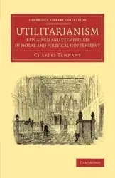 Utilitarianism Explained and Exemplified in Moral and Political Government - Charles Tennant