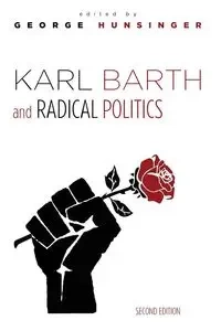Karl Barth and Radical Politics, Second Edition - Hunsinger George