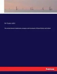 The ancient bronze implements, weapons and ornaments of Great Britain and Ireland - John Evans Sir