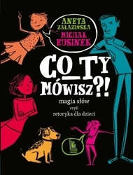 Co Ty mówisz?! Magia słów czyli retoryka.. - Michał Rusinek, Aneta Załazińska, Joanna Rusinek