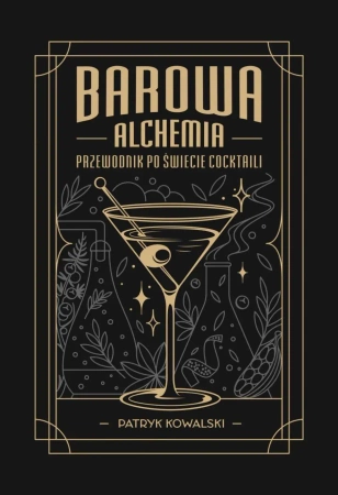 Barowa Alchemia. Przewodnik po świecie cocktaili - Patryk Kowalski