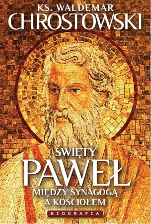 Święty Paweł. Biografia. Między Synagogą a Kościoł - Waldemar Chrostowski
