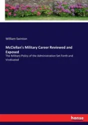 McClellan's Military Career Reviewed and Exposed - William Swinton