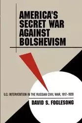America's Secret War against Bolshevism - David S. Foglesong