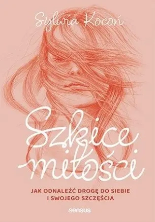 Szkice miłości. Jak odnaleźć drogę do siebie... - Sylwia Kocoń