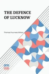 The Defence Of Lucknow - Wilson Thomas Fourness