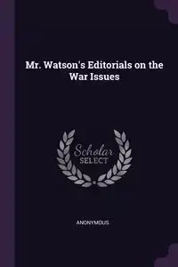 Mr. Watson's Editorials on the War Issues - Anonymous