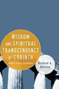 Wisdom and Spiritual Transcendence at Corinth - Richard A. Horsley