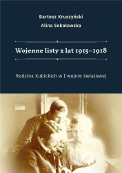 Wojenne listy z lat 1915-1918. Rodzina Kubickich w I wojnie światowej - BARTOSZ KRUSZYŃSKI, ALINA SOKOŁOWSKA