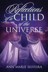 Reflections of a Child of the Universe - Ann Marie Silveira