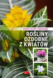 Rośliny ozdobne z kwiatów. Poradnik praktyczny - praca zbiorowa