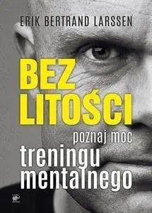 Bez litości. Poznaj moc treningu mentalnego - Erik Bertrand Larssen