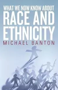 What We Now Know About Race and Ethnicity - Michael Banton