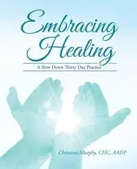 Embracing Healing - Christina Murphy CHC AADP