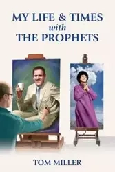 My Life and Times with the Prophets - Tom Miller
