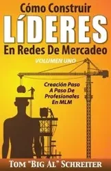 Cómo Construir LíDERES En Redes De Mercadeo Volumen Uno - Schreiter Tom "Big Al"