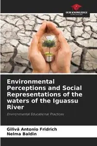 Environmental Perceptions and Social Representations of the waters of the Iguassu River - Antonio Fridrich Gilivã