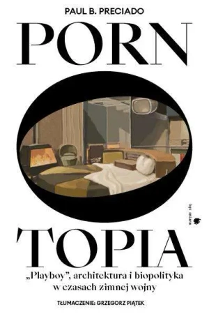 Pornotopia. Playboy, architektura i biopolityka w czasach zimnej wojny - Paul B. Preciado
