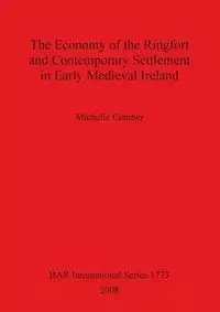 The Economy of the Ringfort and Contemporary Settlement in Early Medieval Ireland - Michelle Comber