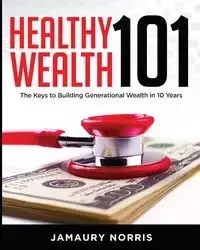 Healthy Wealth 101 - Norris JaMaury