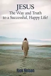 Jesus the Way and Truth to a Successful Happy Life! - Nelson Rick
