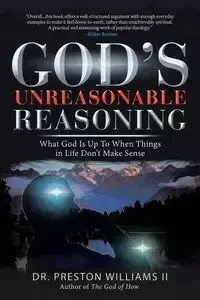 God's Unreasonable Reasoning - Williams Preston II Dr.