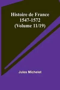 Histoire de France 1547-1572 (Volume 11/19) - Jules Michelet