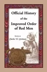 Official History of the Improved Order of Red Men - Charles H. Litchman