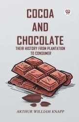 Cocoa And Chocolate Their History From Plantation To Consumer - Arthur William Knapp