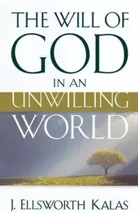 The Will of God in an Unwilling World - Ellsworth Kalas