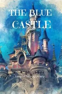 The Blue Castle (Annoted) - Lucy Montgomery  M.