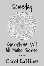 Someday Everything Will All Make Sense - Carol LaHines