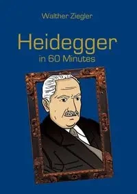 Heidegger in 60 Minutes - Ziegler Walther