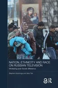 Nation, Ethnicity and Race on Russian Television - Stephen Hutchings