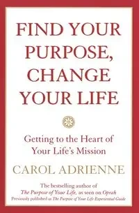 Find Your Purpose, Change Your Life - Adrienne Carol