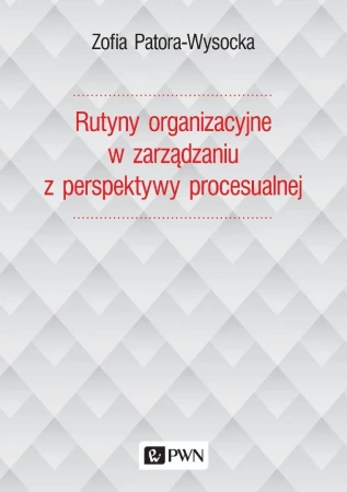Rutyny organizacyjne w zarządzaniu z perspektywy.. - Zofia Patora-Wysocka