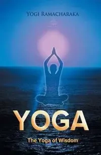 The Yoga of Wisdom - Ramacharaka Yogi