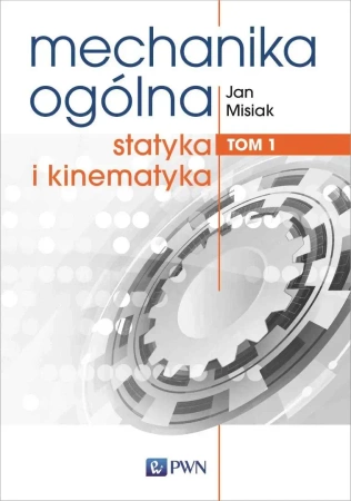 Mechanika ogólna T.1 Statyka i kinematyka - Jan Misiak
