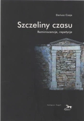 Szczeliny czasu. Reminiscencje, repetycje - Dariusz Czaja