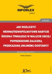 eBook Jak rozliczyć wewnątrzwspólnotowe nabycie środka trwałego w walucie obcej poprzedzone zaliczką przekazaną unijnemu dostawcy - Aneta Szwęch