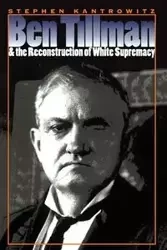 Ben Tillman and the Reconstruction of White Supremacy - Stephen Kantrowitz