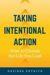 Taking Intentional Action - Desiree Petrich