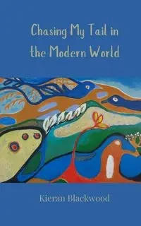 Chasing My Tail in the Modern World - Blackwood Kieran