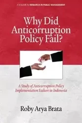Why Did Anticorruption Policy Fail? a Study of Anticorruption Policy Implementation Failure in Indonesia - Brata Roby Arya