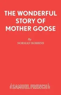 The Wonderful Story of Mother Goose - Norman Robbins