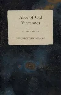 Alice of Old Vincennes - Maurice Thompson
