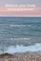 Believe your body - Alexandra Marxer Dr.