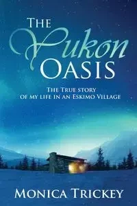 The Yukon Oasis - Monica Trickey