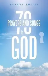 70 Prayers and Songs to God - Deanna Smiley
