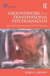Groundwork for a Transpersonal Psychoanalysis - Robin Brown S.